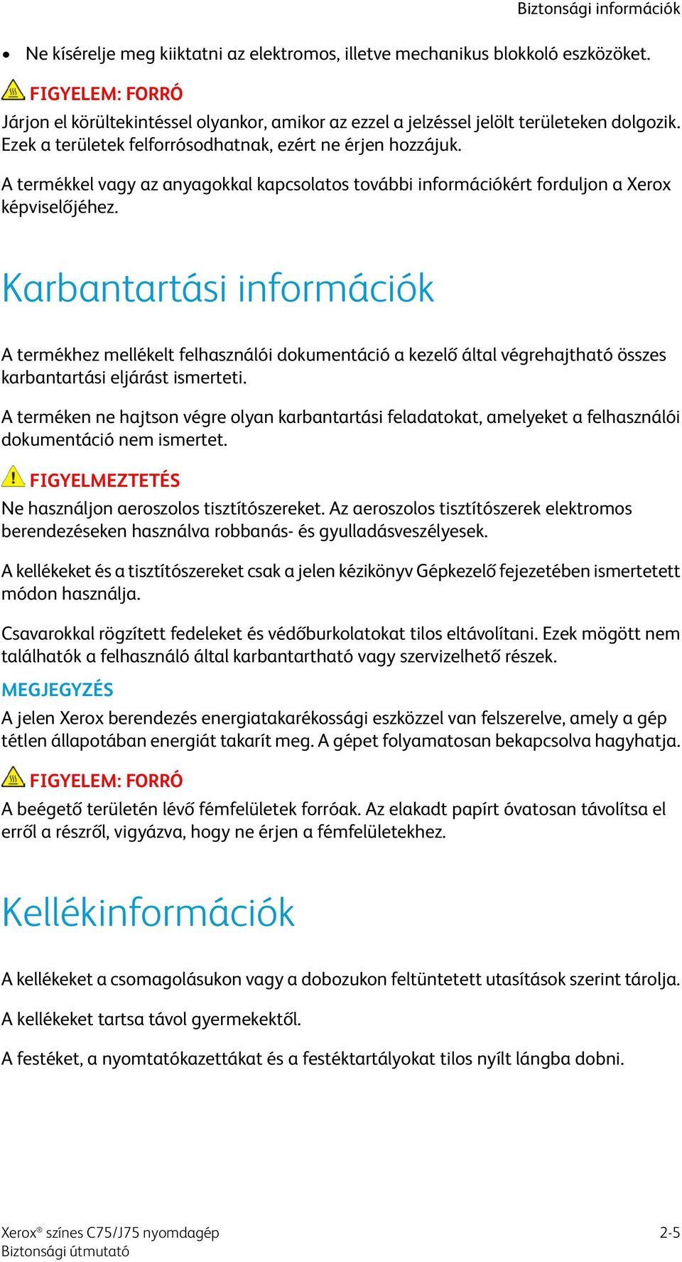 A termékkel vagy az anyagokkal kapcsolatos további információkért forduljon a Xerox képviselőjéhez.