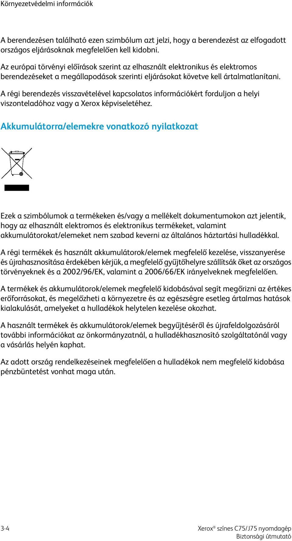 A régi berendezés visszavételével kapcsolatos információkért forduljon a helyi viszonteladóhoz vagy a Xerox képviseletéhez.