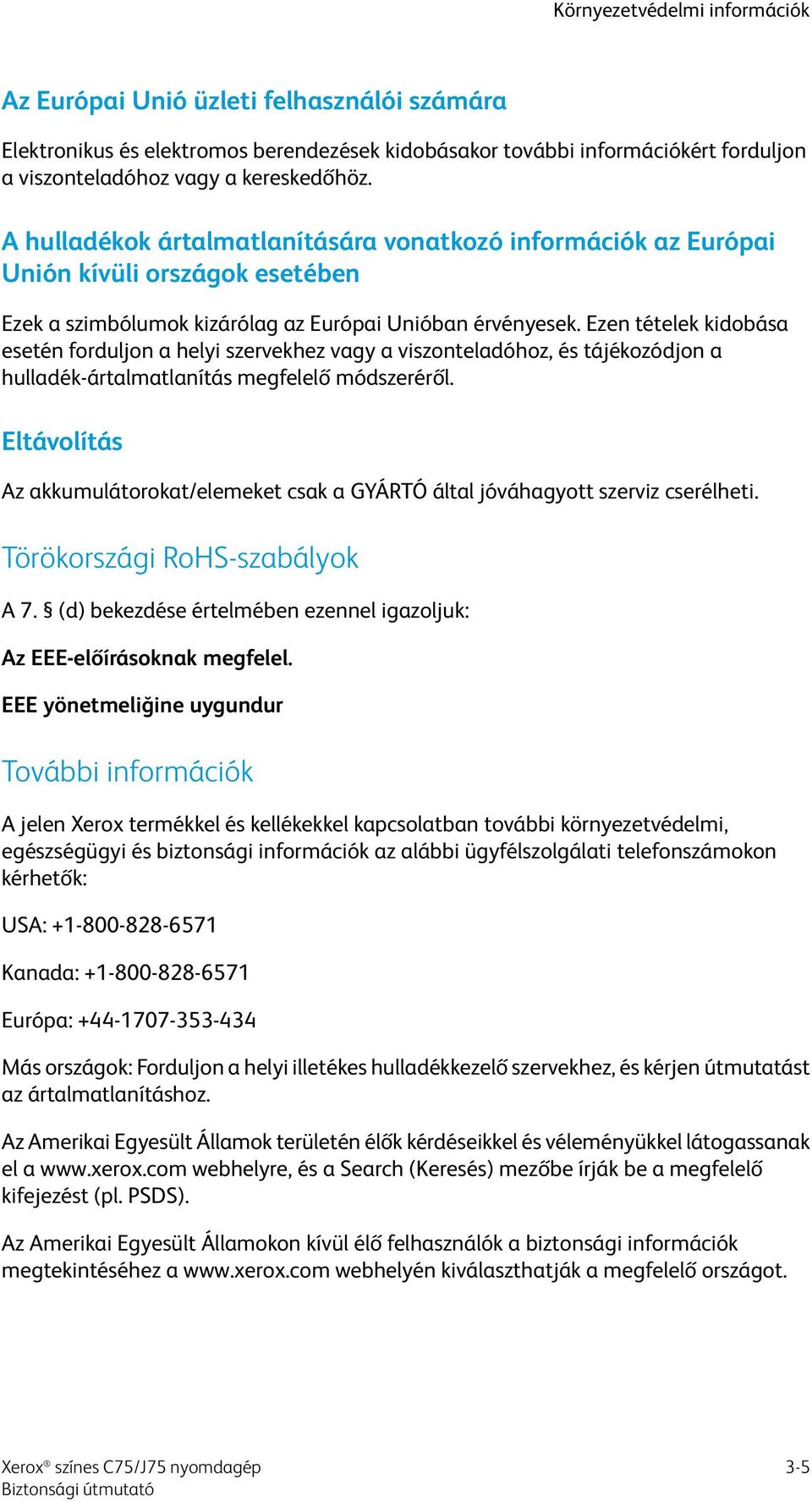 Ezen tételek kidobása esetén forduljon a helyi szervekhez vagy a viszonteladóhoz, és tájékozódjon a hulladék-ártalmatlanítás megfelelő módszeréről.