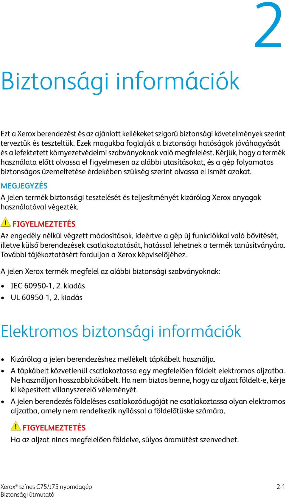 Kérjük, hogy a termék használata előtt olvassa el figyelmesen az alábbi utasításokat, és a gép folyamatos biztonságos üzemeltetése érdekében szükség szerint olvassa el ismét azokat.