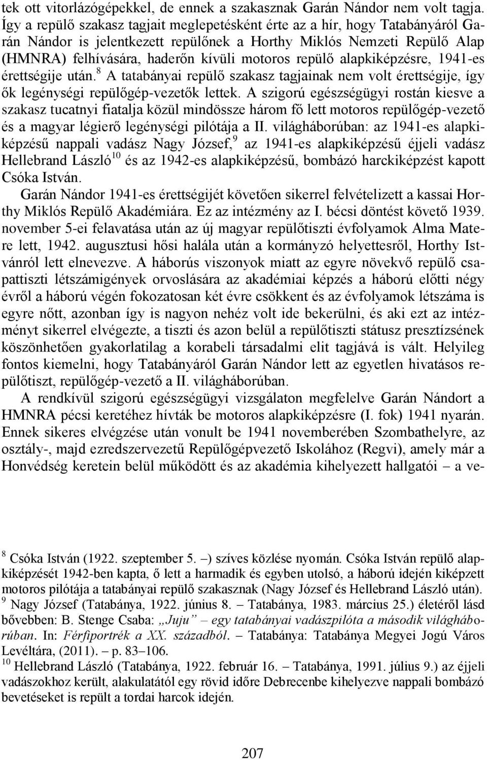 repülő alapkiképzésre, 1941-es érettségije után. 8 A tatabányai repülő szakasz tagjainak nem volt érettségije, így ők legénységi repülőgép-vezetők lettek.