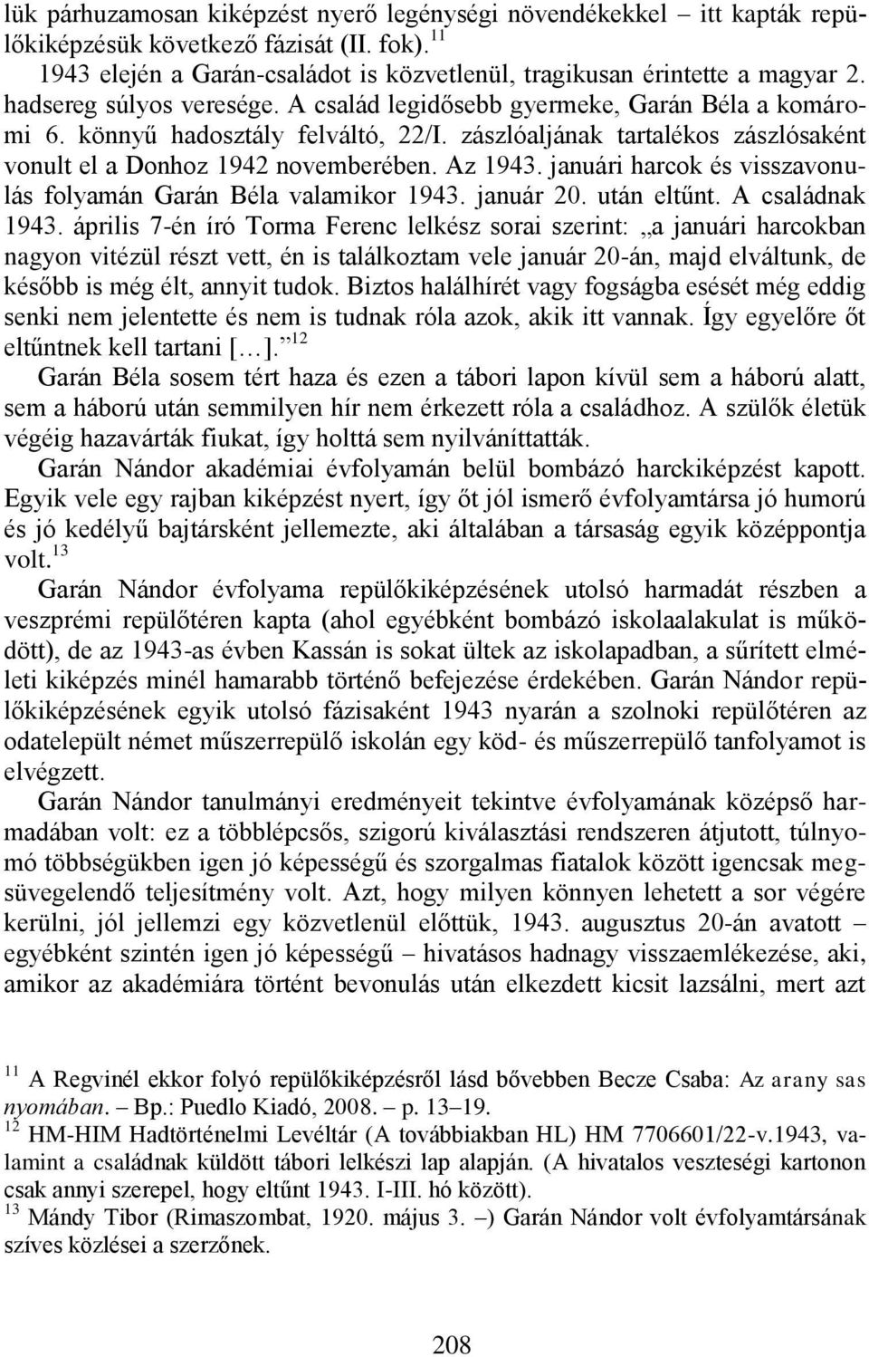 januári harcok és visszavonulás folyamán Garán Béla valamikor 1943. január 20. után eltűnt. A családnak 1943.