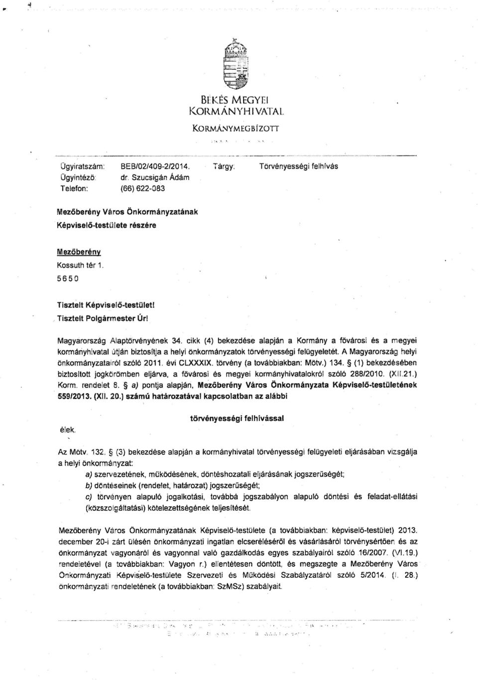 Tisztelt Polgármester Úr! Magyarország laptörvényének 34. Cikk (4) bekezdése alapján a Kormány a fővárosi ás a megyei kormányhivatal útján biztosítja a helyi Önkormányzatok törvényességi felügyeletét.