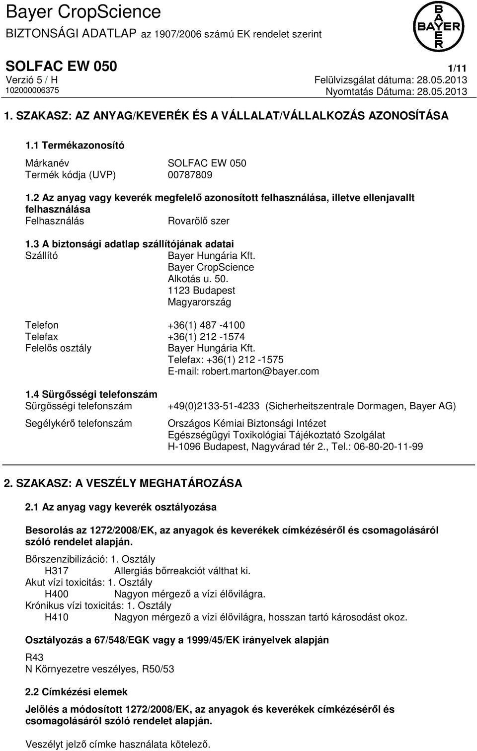 Bayer CropScience Alkotás u. 50. 1123 Budapest Magyarország Telefon +36(1) 487-4100 Telefax +36(1) 212-1574 Felelős osztály Bayer Hungária Kft. Telefax: +36(1) 212-1575 E-mail: robert.marton@bayer.