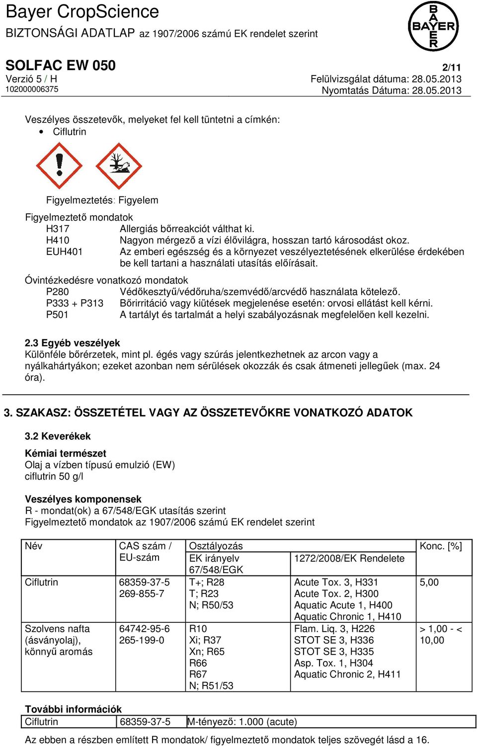 Óvintézkedésre vonatkozó mondatok P280 Védőkesztyű/védőruha/szemvédő/arcvédő használata kötelező. P333 + P313 Bőrirritáció vagy kiütések megjelenése esetén: orvosi ellátást kell kérni.