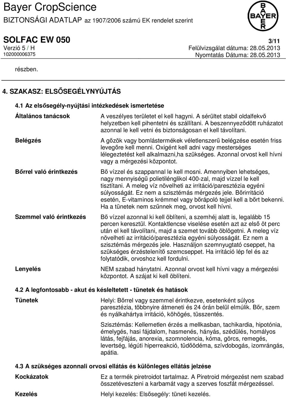 A gőzök vagy bomlástermékek véletlenszerű belégzése esetén friss levegőre kell menni. Oxigént kell adni vagy mesterséges lélegeztetést kell alkalmazni,ha szükséges.