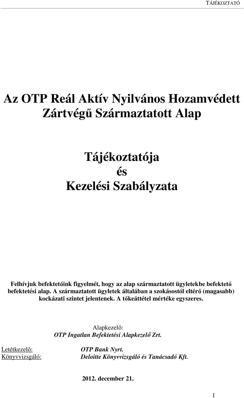 A származtatott ügyletek általában a szokásostól eltérő (magasabb) kockázati szintet jelentenek.