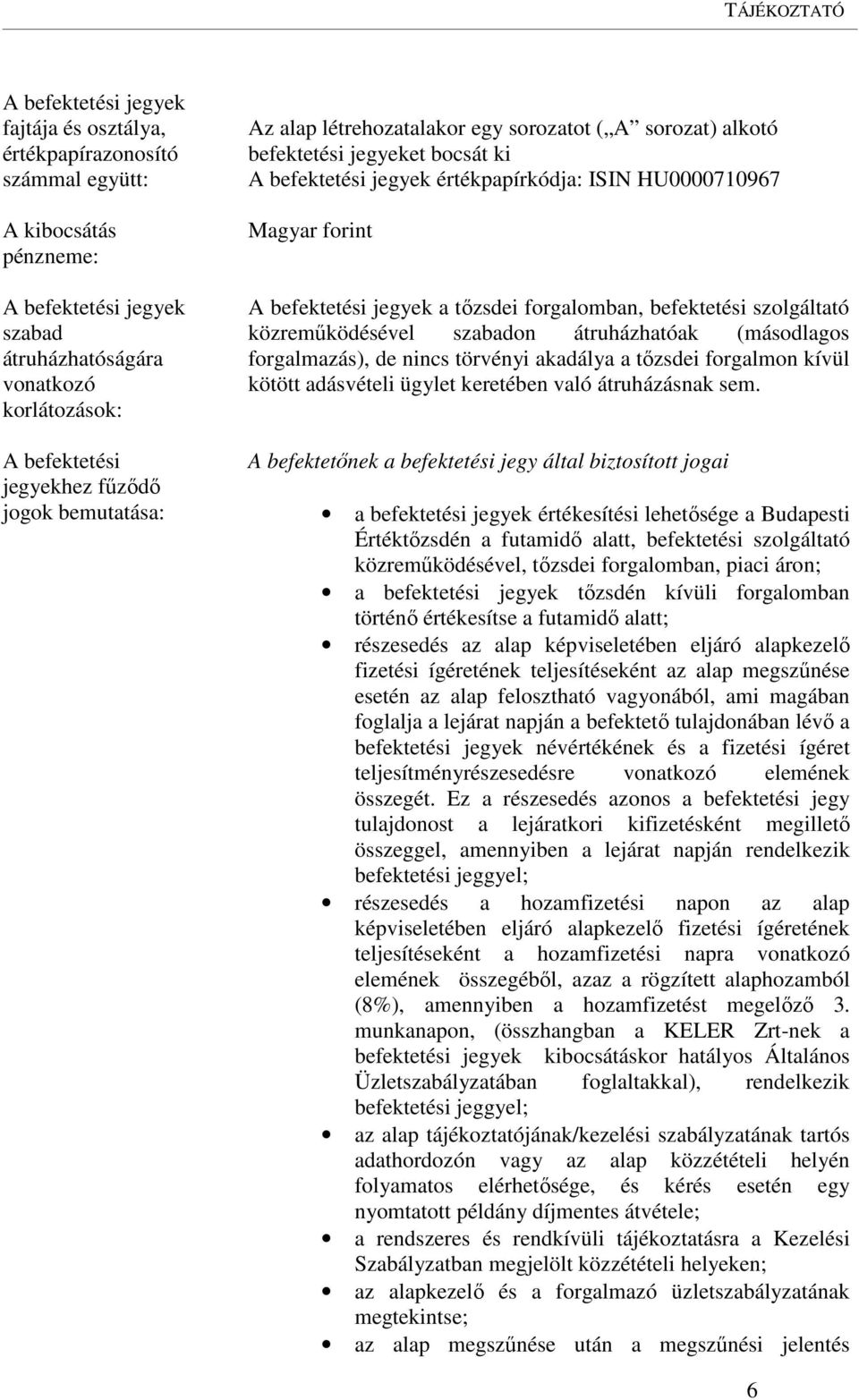 befektetési jegyek a tőzsdei forgalomban, befektetési szolgáltató közreműködésével szabadon átruházhatóak (másodlagos forgalmazás), de nincs törvényi akadálya a tőzsdei forgalmon kívül kötött