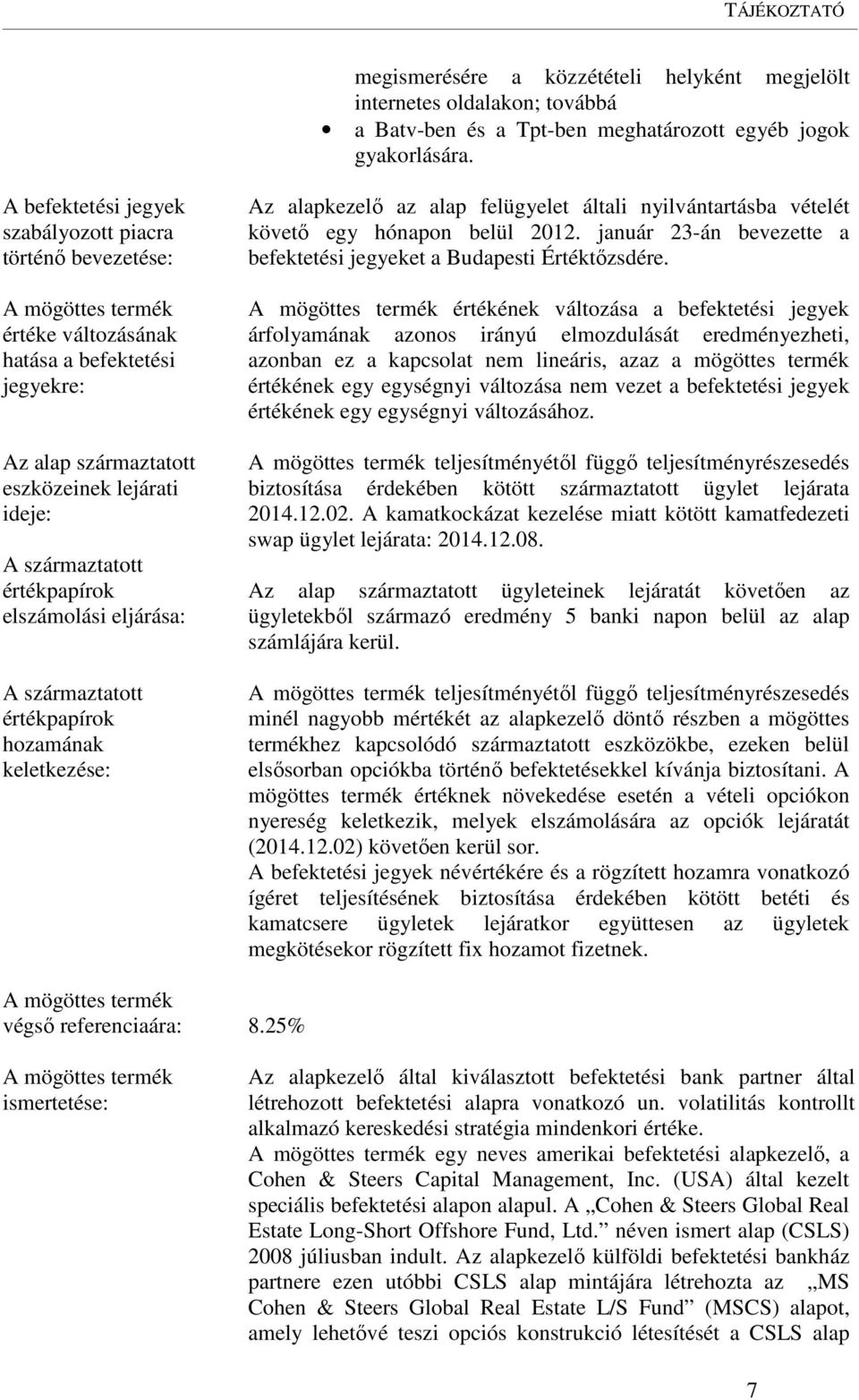 értékpapírok elszámolási eljárása: A származtatott értékpapírok hozamának keletkezése: Az alapkezelő az alap felügyelet általi nyilvántartásba vételét követő egy hónapon belül 2012.