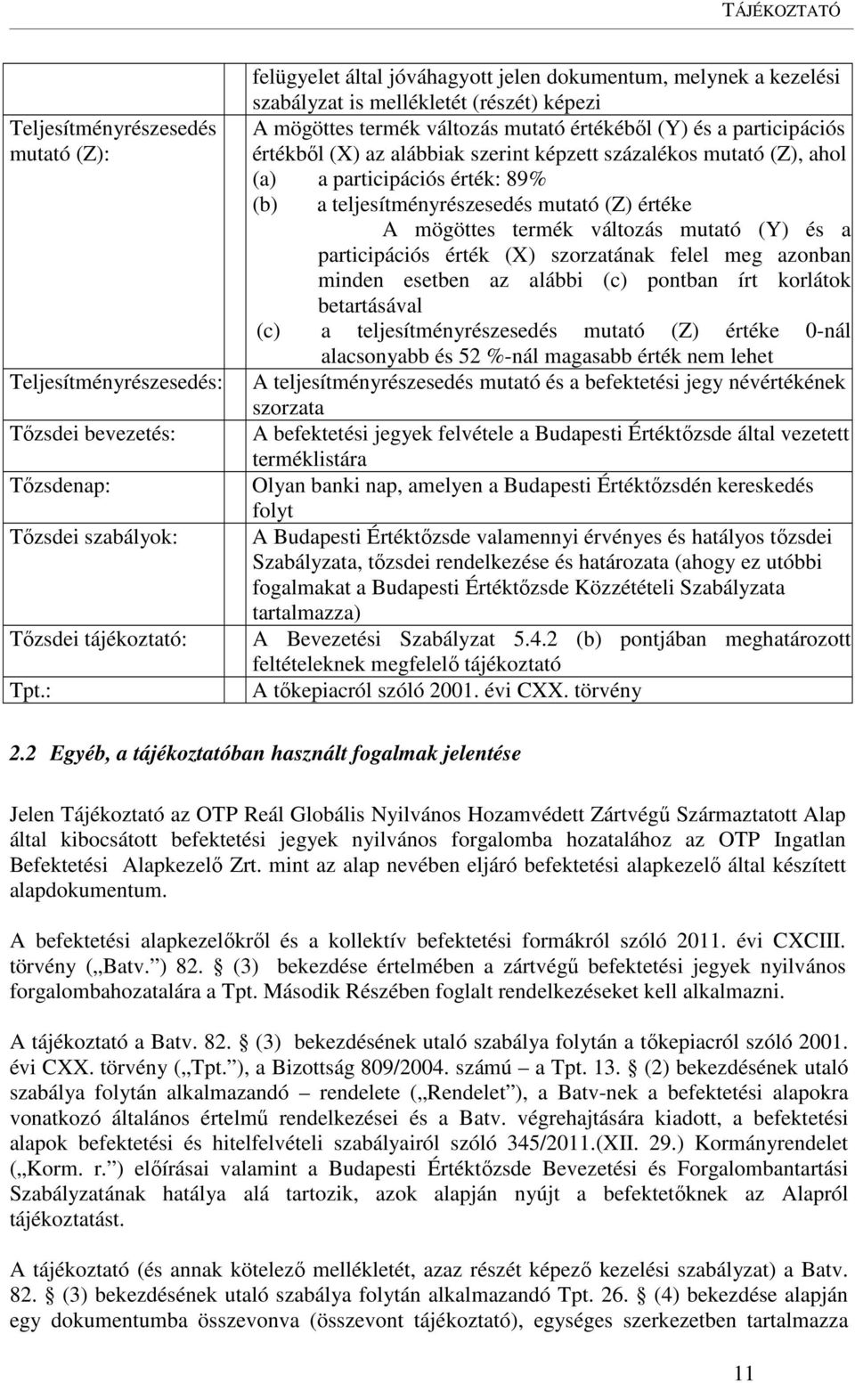 alábbiak szerint képzett százalékos mutató (Z), ahol (a) a participációs érték: 89% (b) a teljesítményrészesedés mutató (Z) értéke A mögöttes termék változás mutató (Y) és a participációs érték (X)