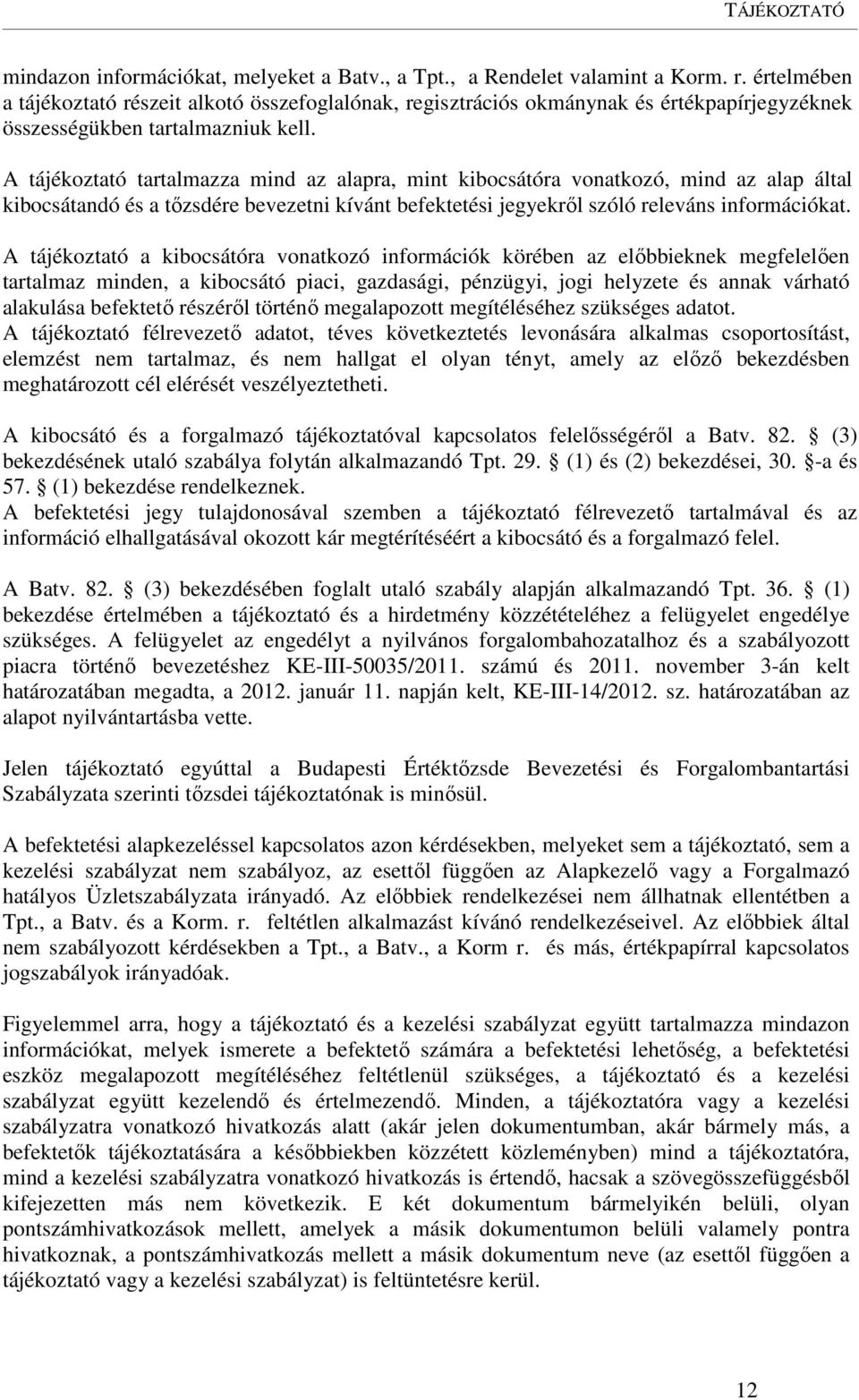 A tájékoztató tartalmazza mind az alapra, mint kibocsátóra vonatkozó, mind az alap által kibocsátandó és a tőzsdére bevezetni kívánt befektetési jegyekről szóló releváns információkat.