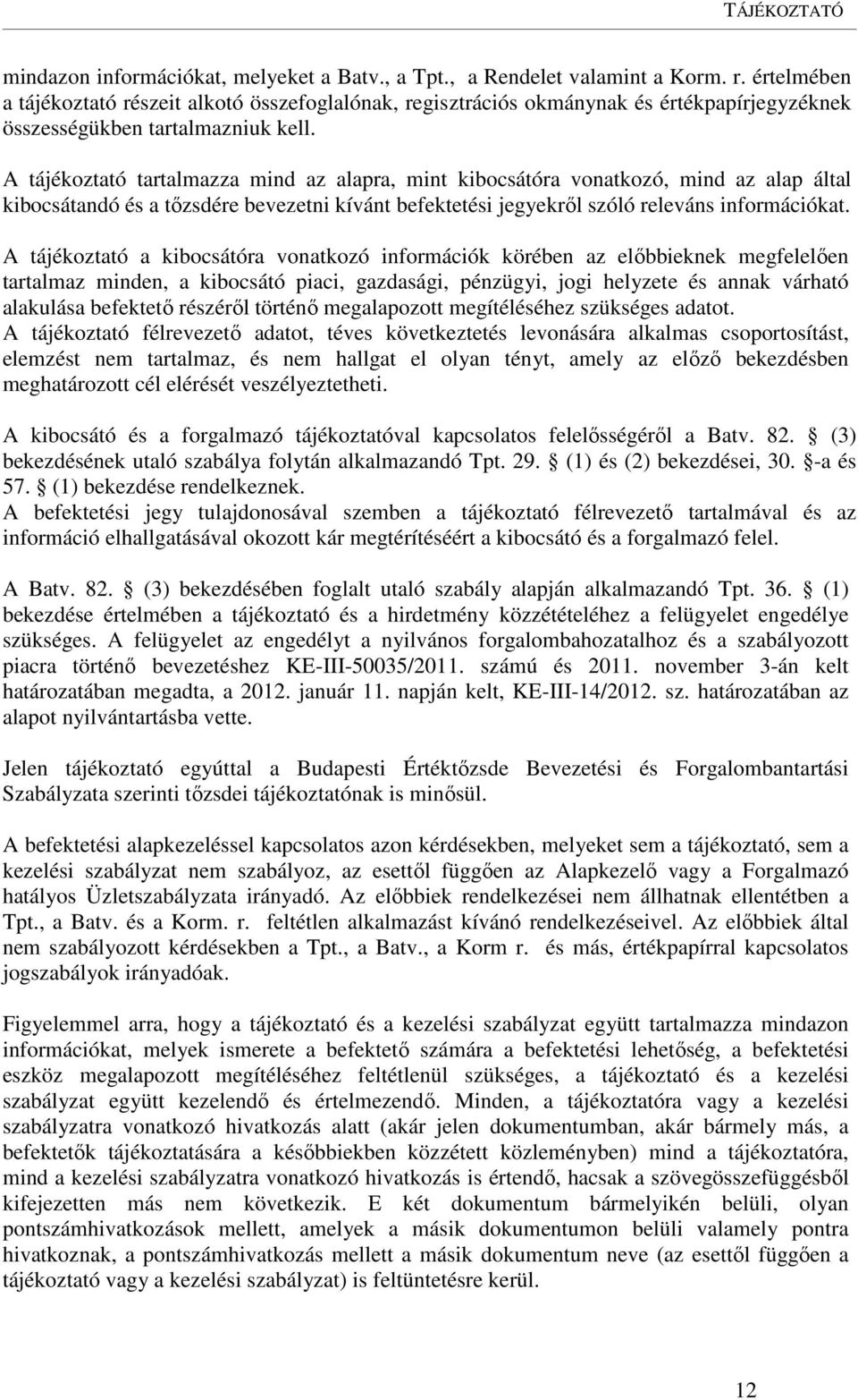 A tájékoztató tartalmazza mind az alapra, mint kibocsátóra vonatkozó, mind az alap által kibocsátandó és a tőzsdére bevezetni kívánt befektetési jegyekről szóló releváns információkat.