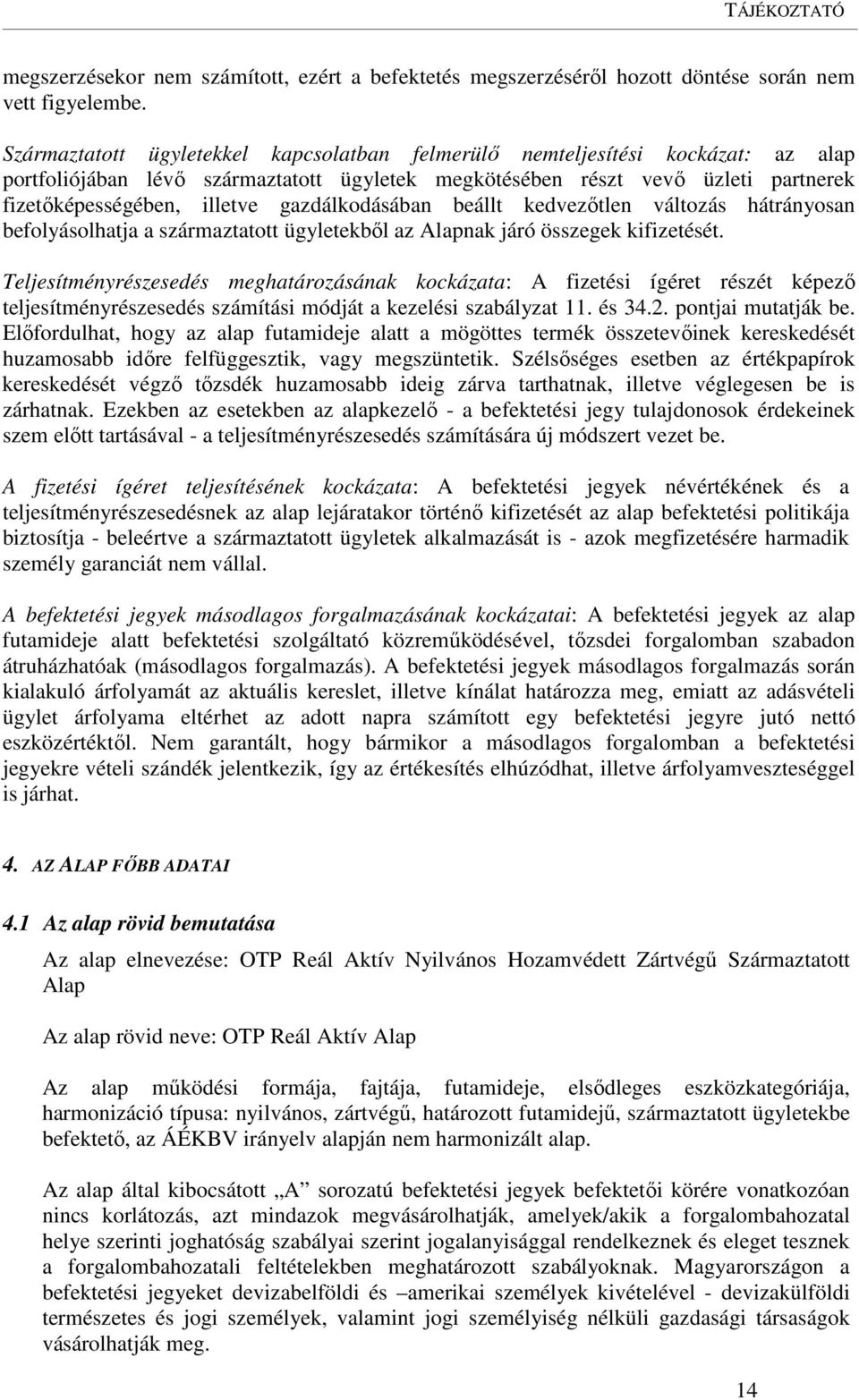 gazdálkodásában beállt kedvezőtlen változás hátrányosan befolyásolhatja a származtatott ügyletekből az Alapnak járó összegek kifizetését.