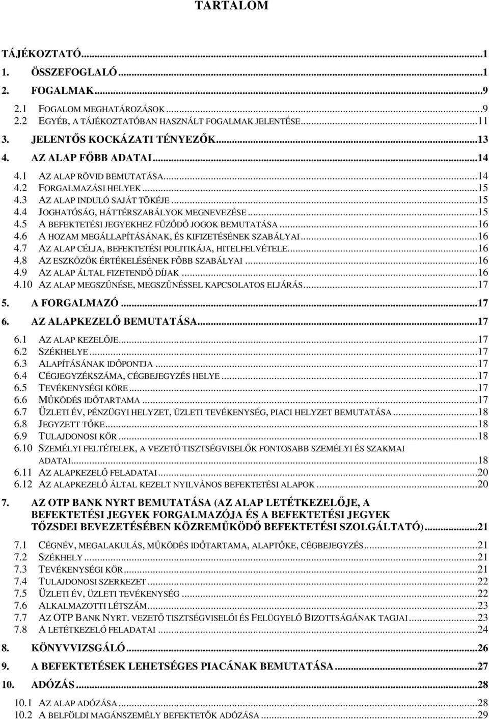 .. 16 4.6 A HOZAM MEGÁLLAPÍTÁSÁNAK, ÉS KIFIZETÉSÉNEK SZABÁLYAI... 16 4.7 AZ ALAP CÉLJA, BEFEKTETÉSI POLITIKÁJA, HITELFELVÉTELE... 16 4.8 AZ ESZKÖZÖK ÉRTÉKELÉSÉNEK FŐBB SZABÁLYAI... 16 4.9 AZ ALAP ÁLTAL FIZETENDŐ DÍJAK.