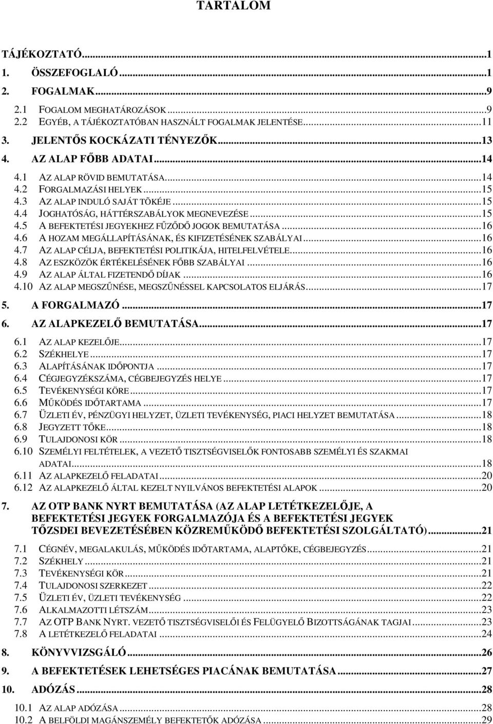 .. 16 4.6 A HOZAM MEGÁLLAPÍTÁSÁNAK, ÉS KIFIZETÉSÉNEK SZABÁLYAI... 16 4.7 AZ ALAP CÉLJA, BEFEKTETÉSI POLITIKÁJA, HITELFELVÉTELE... 16 4.8 AZ ESZKÖZÖK ÉRTÉKELÉSÉNEK FŐBB SZABÁLYAI... 16 4.9 AZ ALAP ÁLTAL FIZETENDŐ DÍJAK.