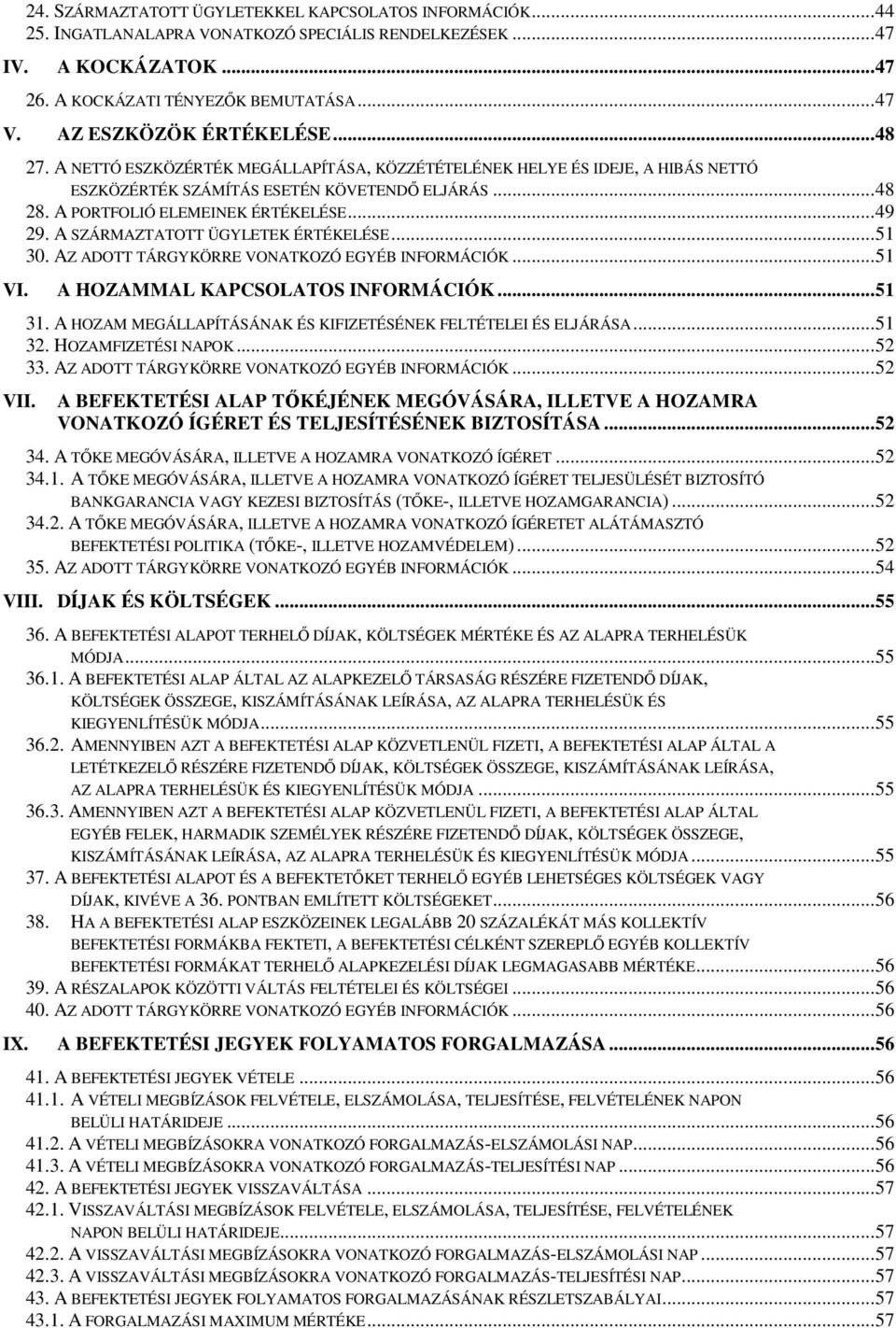 A PORTFOLIÓ ELEMEINEK ÉRTÉKELÉSE... 49 29. A SZÁRMAZTATOTT ÜGYLETEK ÉRTÉKELÉSE... 51 30. AZ ADOTT TÁRGYKÖRRE VONATKOZÓ EGYÉB INFORMÁCIÓK... 51 VI. A HOZAMMAL KAPCSOLATOS INFORMÁCIÓK... 51 31.