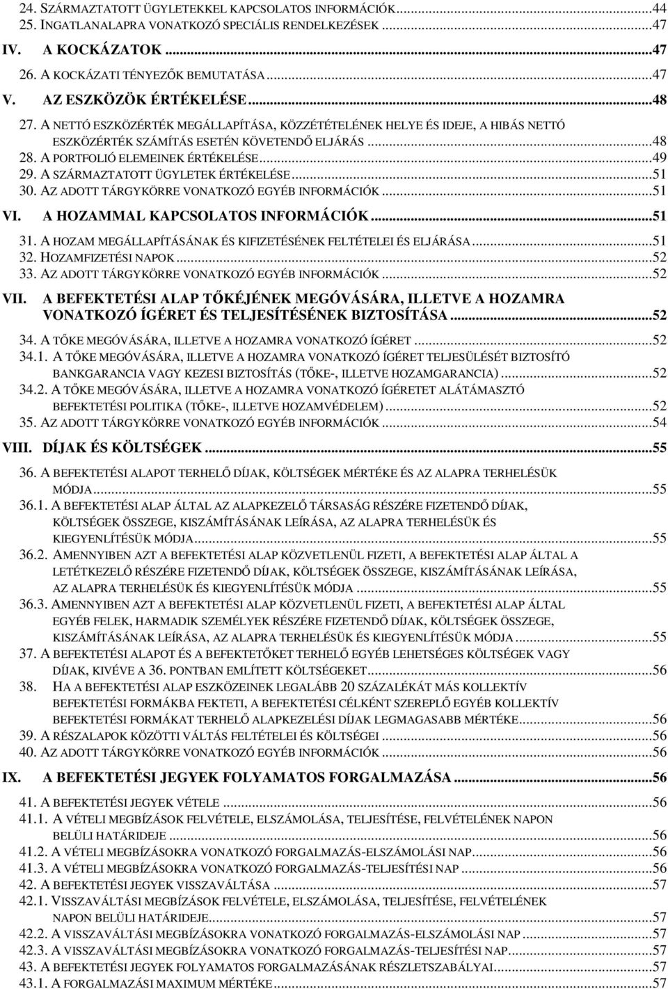 A PORTFOLIÓ ELEMEINEK ÉRTÉKELÉSE... 49 29. A SZÁRMAZTATOTT ÜGYLETEK ÉRTÉKELÉSE... 51 30. AZ ADOTT TÁRGYKÖRRE VONATKOZÓ EGYÉB INFORMÁCIÓK... 51 VI. A HOZAMMAL KAPCSOLATOS INFORMÁCIÓK... 51 31.