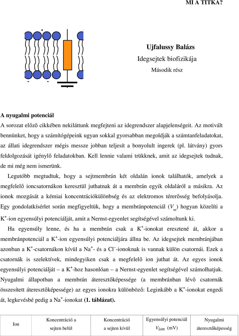 látvány) gyors feldolgozását igénylő feladatokban. ell lennie valai trükknek, ait az idegsejtek tudnak, de i ég ne iserünk.