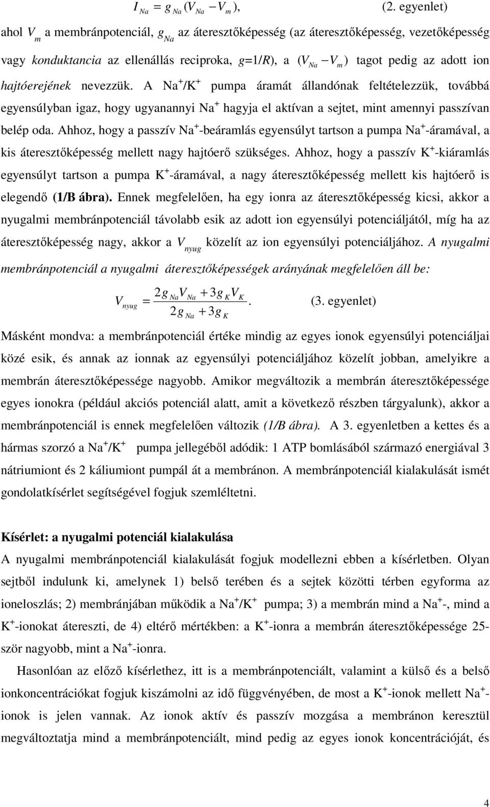 A + / + pupa áraát állandónak feltételezzük, továbbá egyensúlyban igaz, hogy ugyanannyi + hagyja el aktívan a sejtet, int aennyi passzívan belép oda.