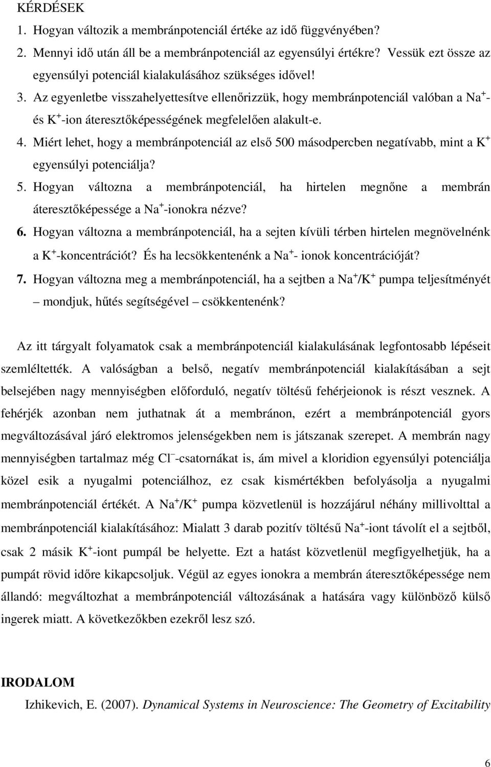 Az egyenletbe visszahelyettesítve ellenőrizzük, hogy ebránpotenciál valóban a + - és + -ion áteresztőképességének egfelelően alakult-e. 4.