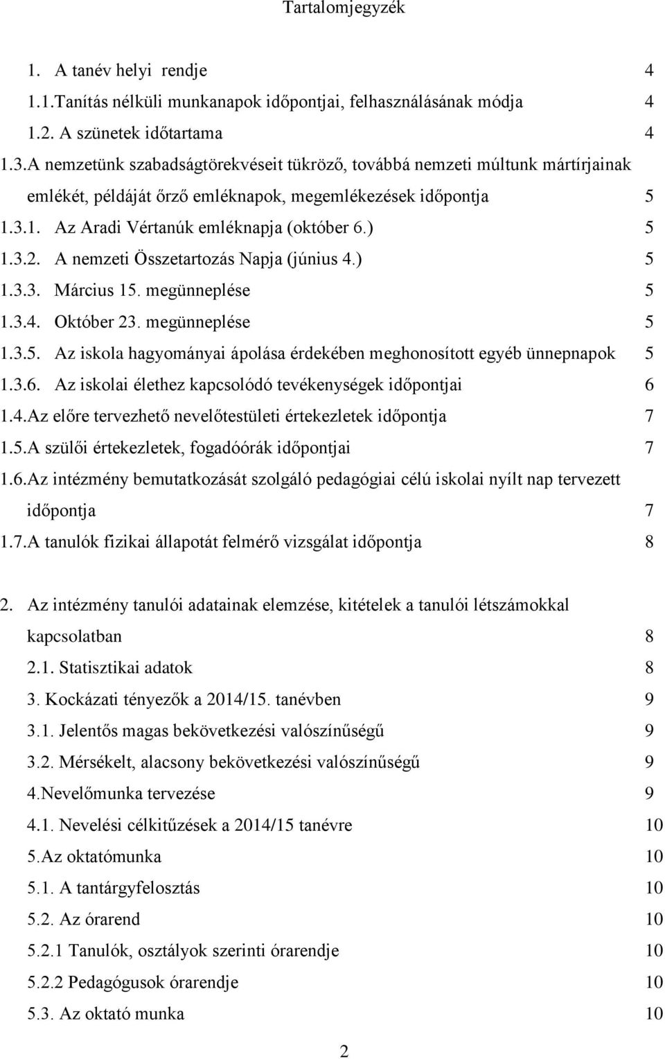 A nemzeti Összetartozás Napja (június 4.) 5 1.3.3. Március 15. megünneplése 5 1.3.4. Október 23. megünneplése 5 1.3.5. Az iskola hagyományai ápolása érdekében meghonosított egyéb ünnepnapok 5 1.3.6.