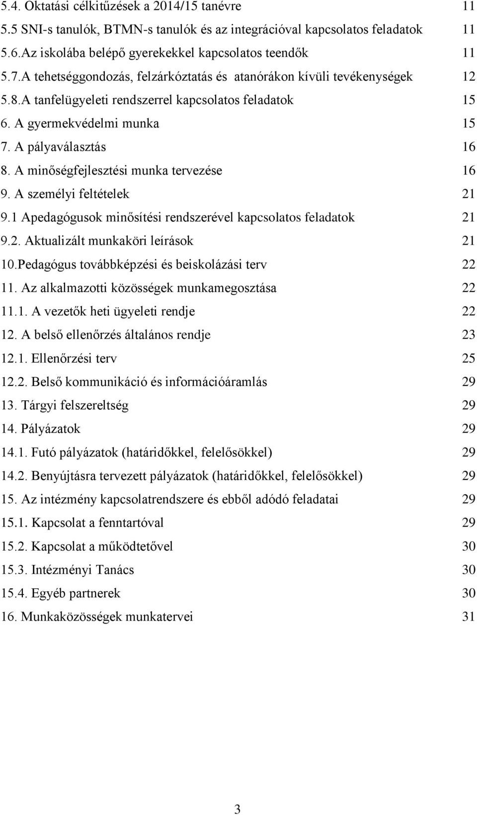 A minőségfejlesztési munka tervezése 16 9. A személyi feltételek 21 9.1 Apedagógusok minősítési rendszerével kapcsolatos feladatok 21 9.2. Aktualizált munkaköri leírások 21 10.