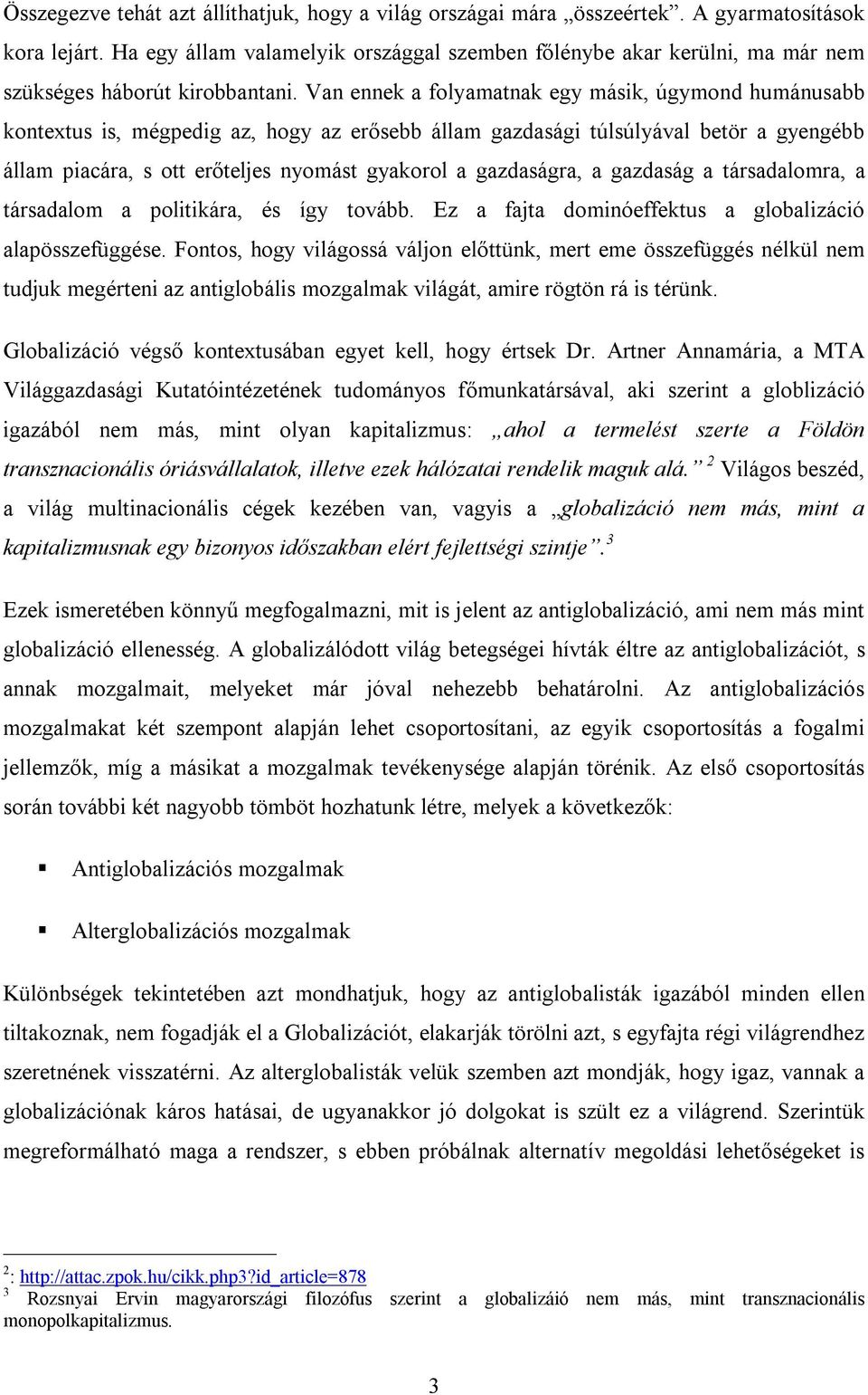 Van ennek a folyamatnak egy másik, úgymond humánusabb kontextus is, mégpedig az, hogy az erősebb állam gazdasági túlsúlyával betör a gyengébb állam piacára, s ott erőteljes nyomást gyakorol a