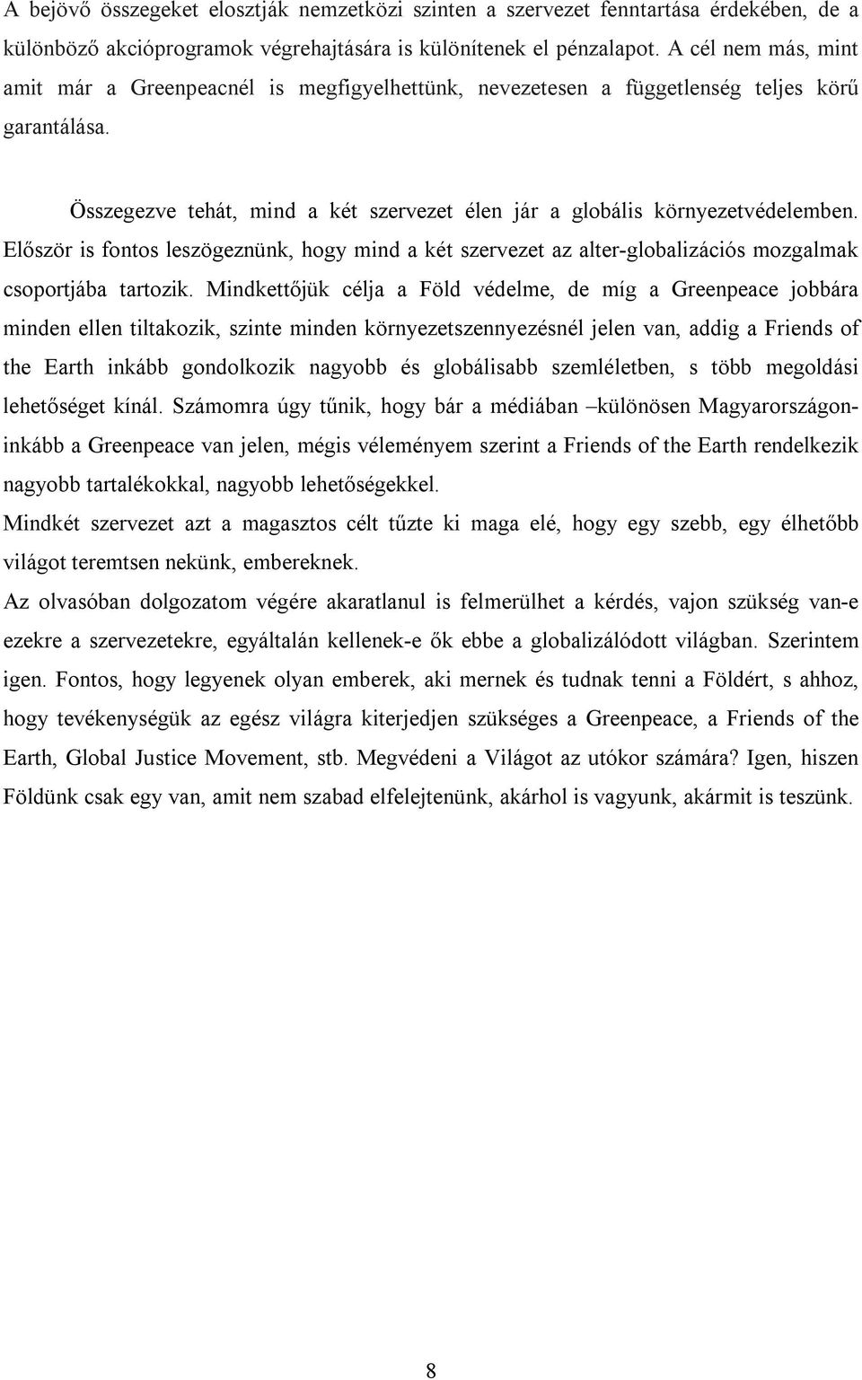 Először is fontos leszögeznünk, hogy mind a két szervezet az alter-globalizációs mozgalmak csoportjába tartozik.