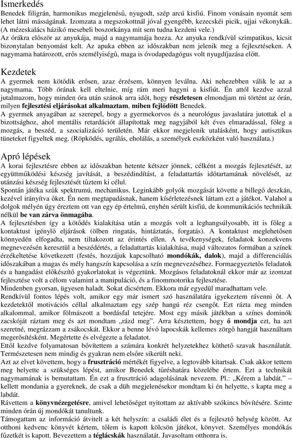 ) Az órákra először az anyukája, majd a nagymamája hozza. Az anyuka rendkívül szimpatikus, kicsit bizonytalan benyomást kelt. Az apuka ebben az időszakban nem jelenik meg a fejlesztéseken.