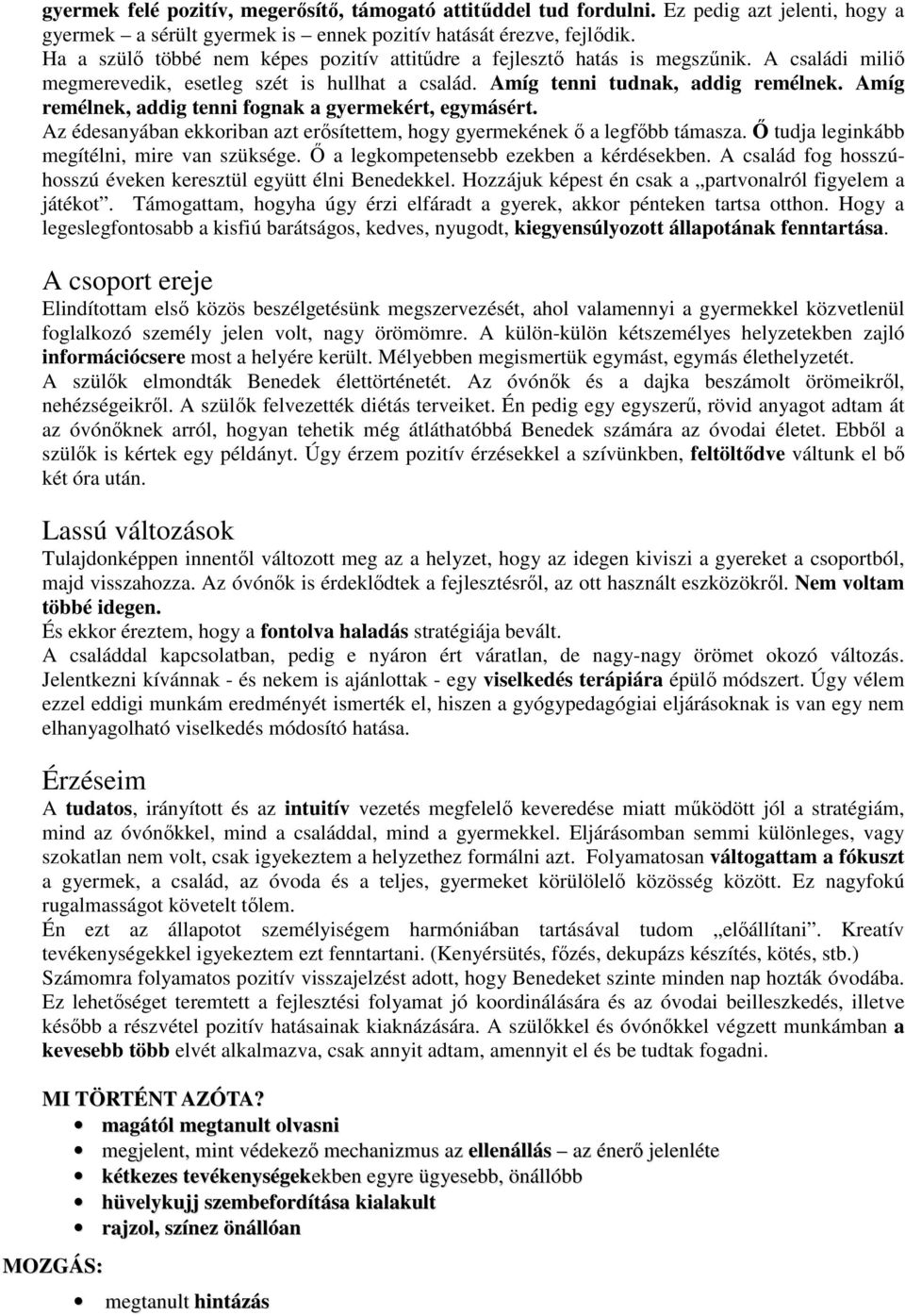 Amíg remélnek, addig tenni fognak a gyermekért, egymásért. Az édesanyában ekkoriban azt erősítettem, hogy gyermekének ő a legfőbb támasza. Ő tudja leginkább megítélni, mire van szüksége.