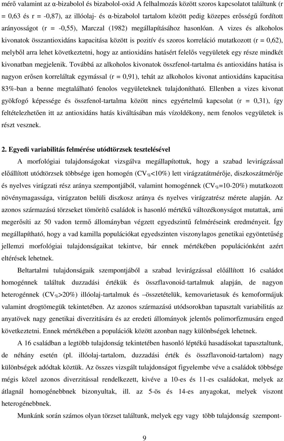 A vizes és alkoholos kivonatok összantioxidáns kapacitása között is pozitív és szoros korreláció mutatkozott (r = 0,62), melyből arra lehet következtetni, hogy az antioxidáns hatásért felelős