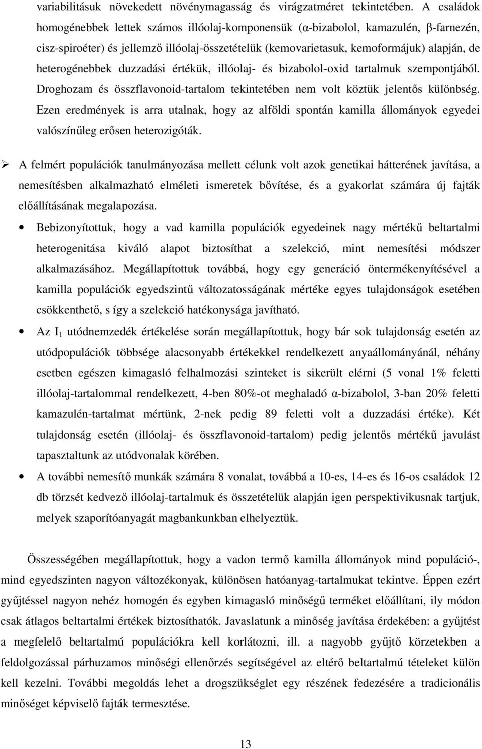 heterogénebbek duzzadási értékük, illóolaj- és bizabolol-oxid tartalmuk szempontjából. Droghozam és összflavonoid-tartalom tekintetében nem volt köztük jelentős különbség.