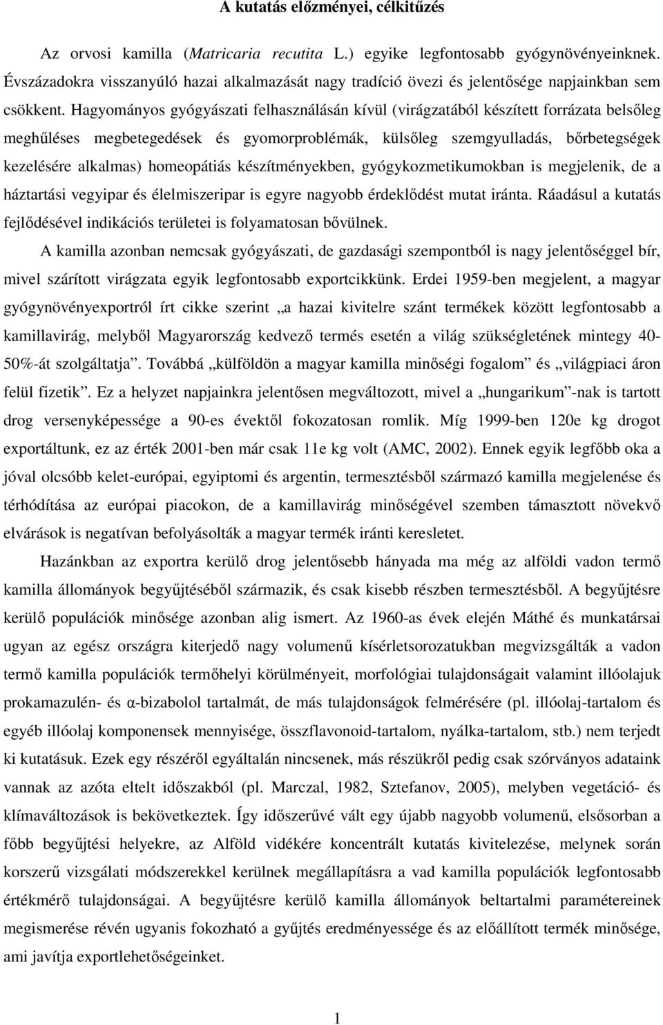 Hagyományos gyógyászati felhasználásán kívül (virágzatából készített forrázata belsőleg meghűléses megbetegedések és gyomorproblémák, külsőleg szemgyulladás, bőrbetegségek kezelésére alkalmas)