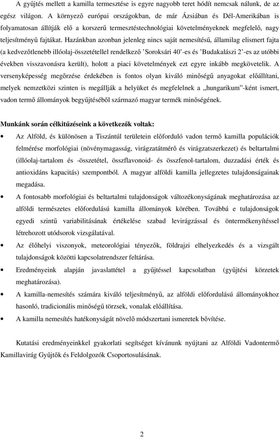 Hazánkban azonban jelenleg nincs saját nemesítésű, államilag elismert fajta (a kedvezőtlenebb illóolaj-összetétellel rendelkező Soroksári 40 -es és Budakalászi 2 -es az utóbbi években visszavonásra