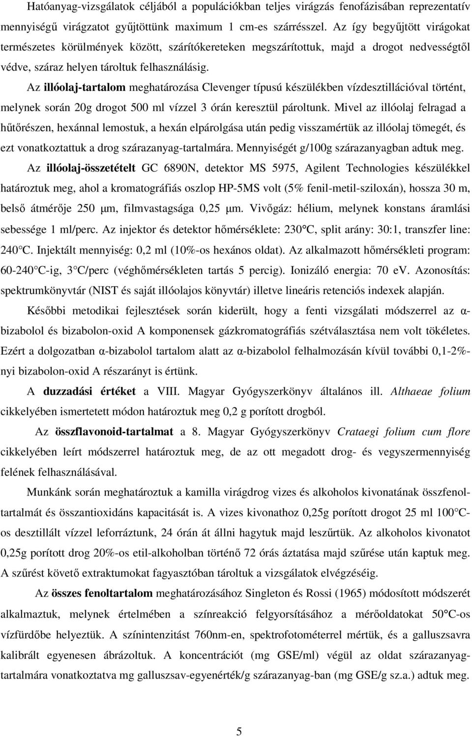 Az illóolaj-tartalom meghatározása Clevenger típusú készülékben vízdesztillációval történt, melynek során 20g drogot 500 ml vízzel 3 órán keresztül pároltunk.