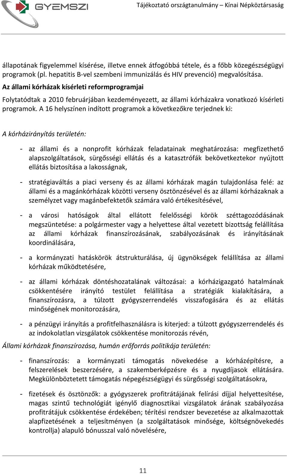 A 16 helyszínen indított programok a következőkre terjednek ki: A kórházirányítás területén: - az állami és a nonprofit kórházak feladatainak meghatározása: megfizethető alapszolgáltatások,