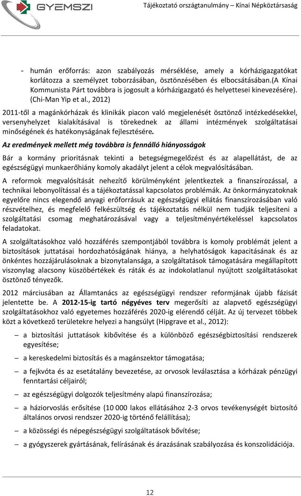 , 2012) 2011 től a magánkórházak és klinikák piacon való megjelenését ösztönző intézkedésekkel, versenyhelyzet kialakításával is törekednek az állami intézmények szolgáltatásai minőségének és