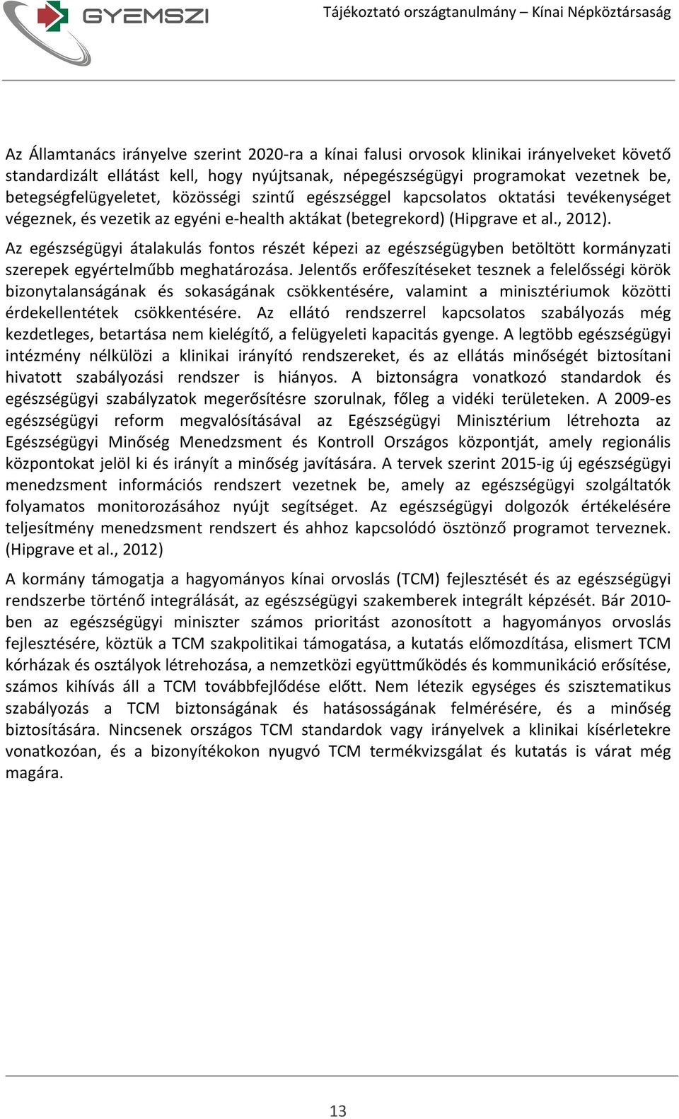 Az egészségügyi átalakulás fontos részét képezi az egészségügyben betöltött kormányzati szerepek egyértelműbb meghatározása.