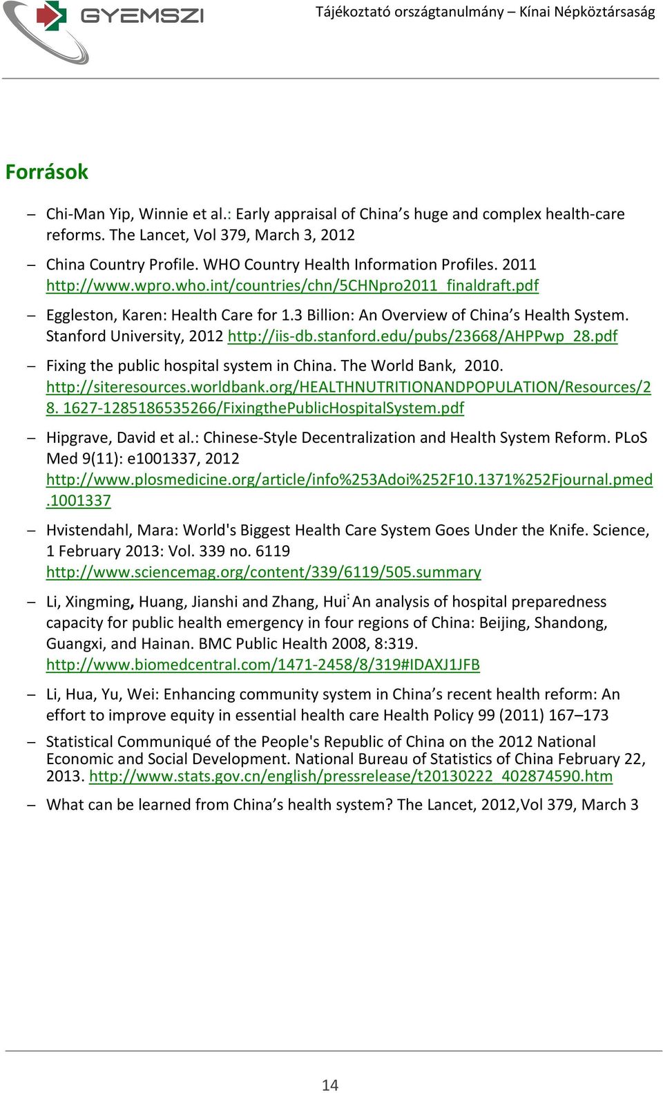 stanford.edu/pubs/23668/ahppwp_28.pdf Fixing the public hospital system in China. The World Bank, 2010. http://siteresources.worldbank.org/healthnutritionandpopulation/resources/2 8.