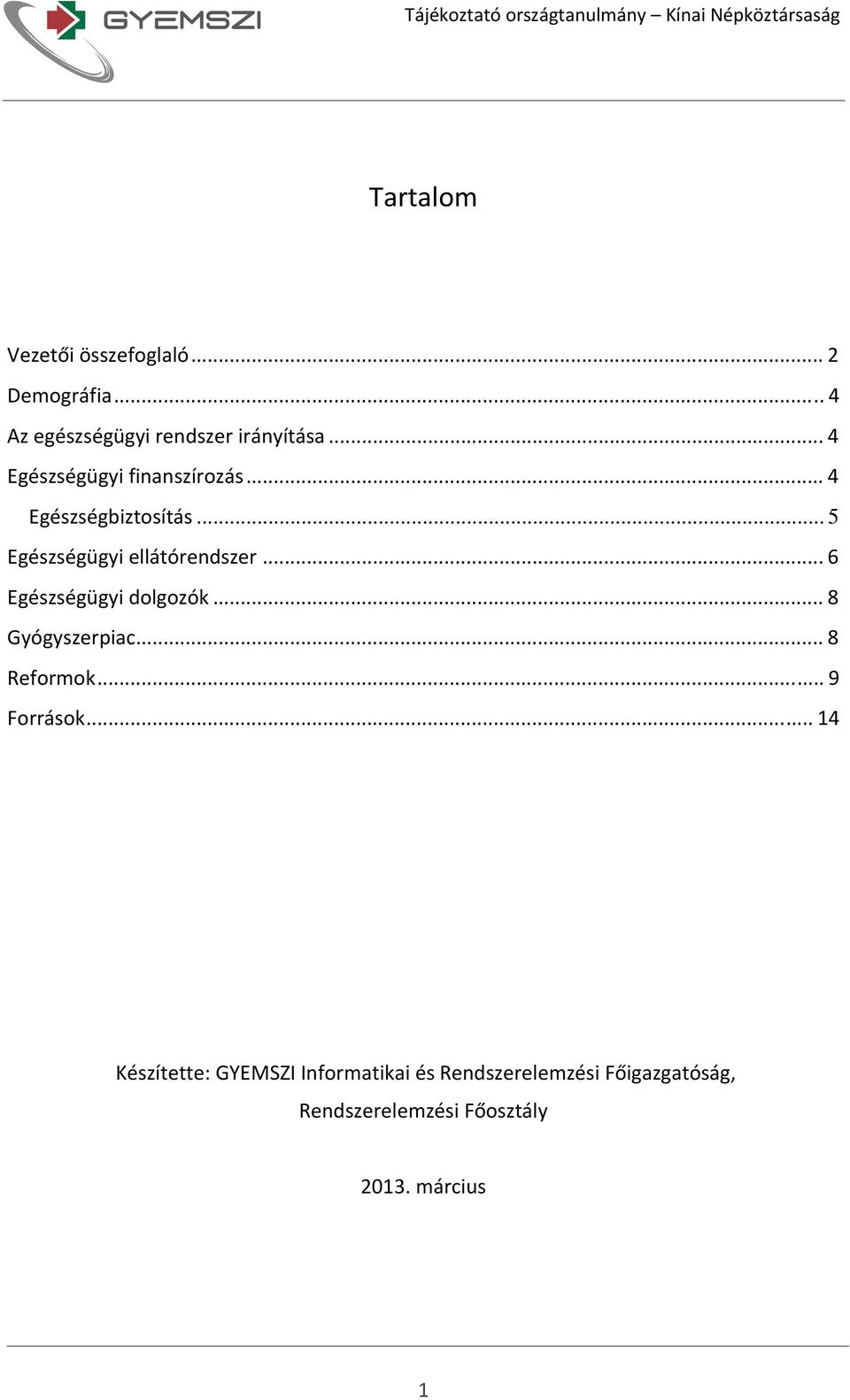 .. 6 Egészségügyi dolgozók... 8 Gyógyszerpiac... 8 Reformok... 9 Források.