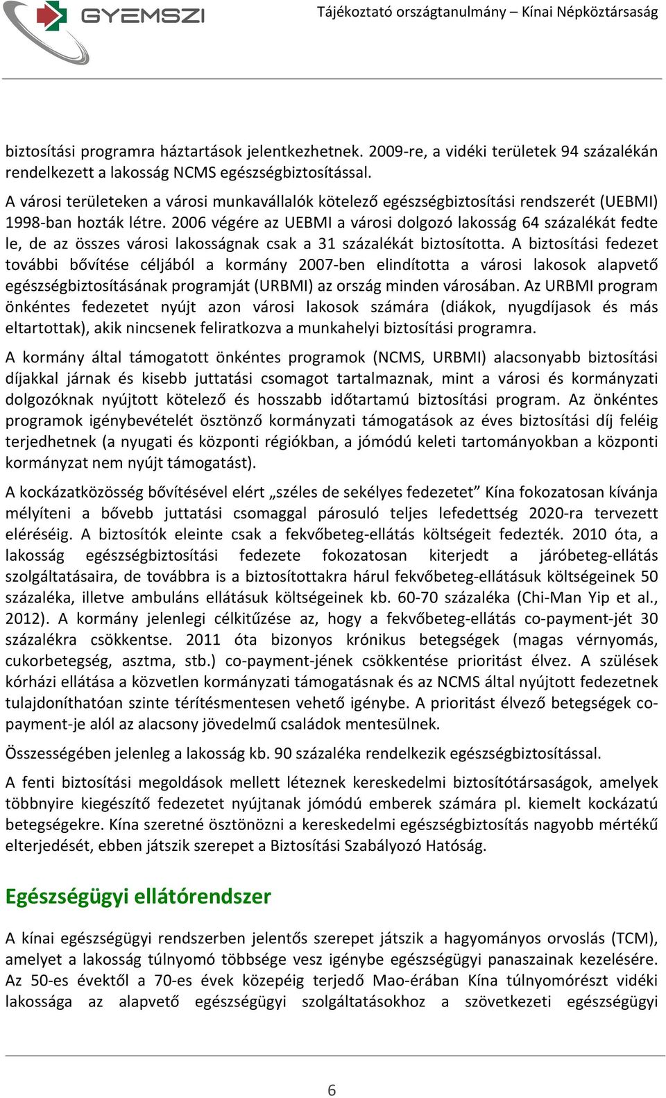 2006 végére az UEBMI a városi dolgozó lakosság 64 százalékát fedte le, de az összes városi lakosságnak csak a 31 százalékát biztosította.