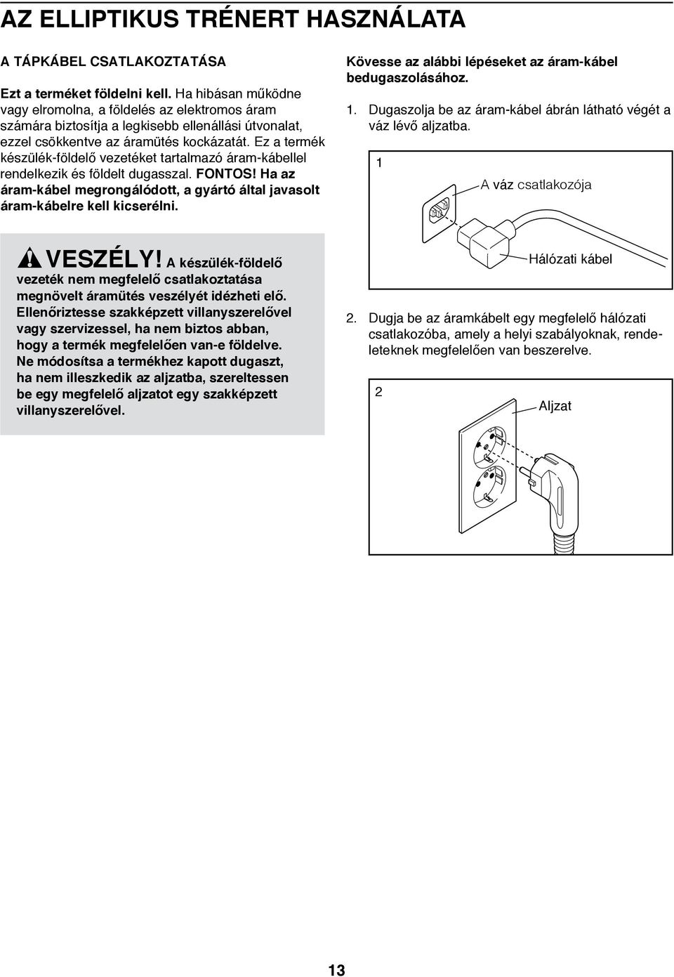 Ez a termék SP/ készülék-földelő vezetéket tartalmazó áram-kábellel rendelkezik és földelt dugasszal. FONTOS! Ha PL az áram-kábel megrongálódott, a gyártó által javasolt áram-kábelre kell kicserélni.