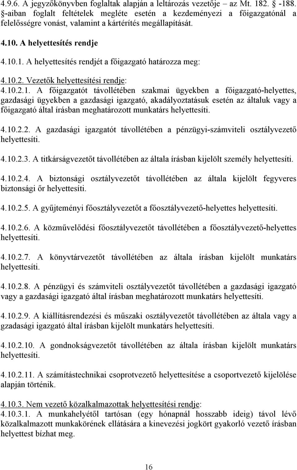 10.2. Vezetık helyettesítési rendje: 4.10.2.1. A fıigazgatót távollétében szakmai ügyekben a fıigazgató-helyettes, gazdasági ügyekben a gazdasági igazgató, akadályoztatásuk esetén az általuk vagy a