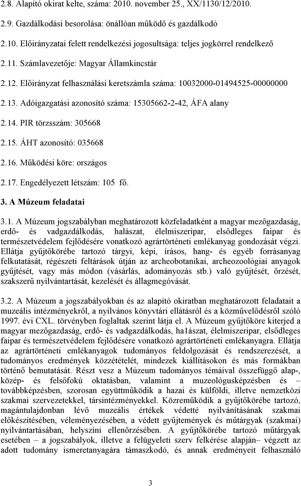 15. ÁHT azonosító: 035668 2.16. Mőködési köre: országos 2.17. Engedélyezett létszám: 105 fı. 3. A Múzeum feladatai 3.1. A Múzeum jogszabályban meghatározott közfeladatként a magyar mezıgazdaság,