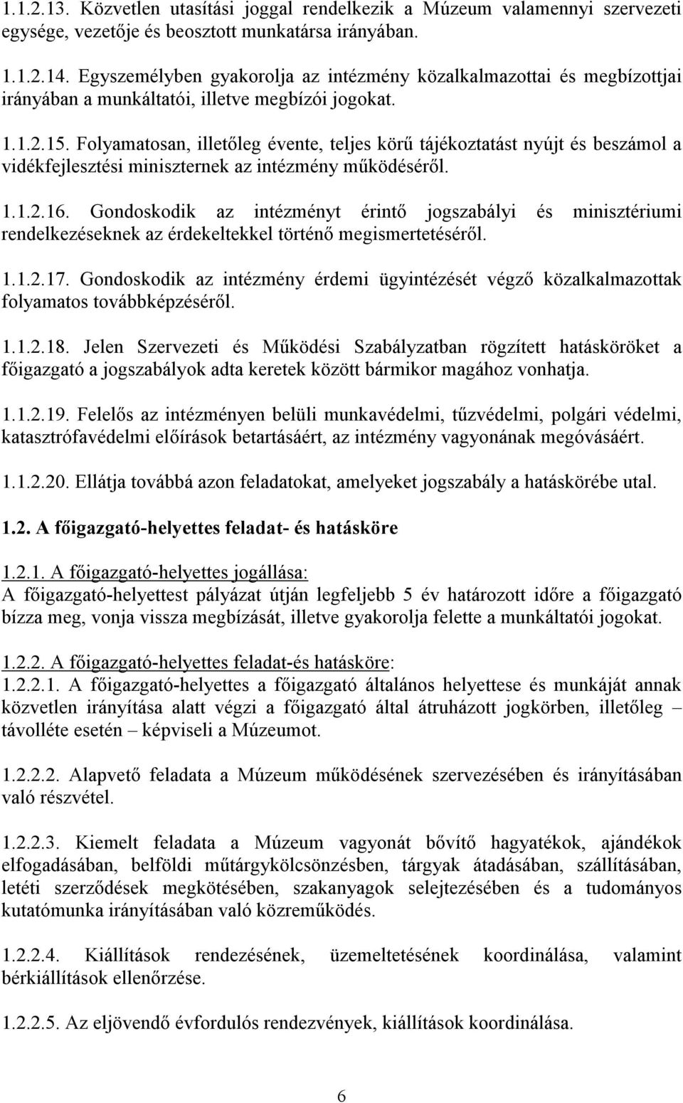 Folyamatosan, illetıleg évente, teljes körő tájékoztatást nyújt és beszámol a vidékfejlesztési miniszternek az intézmény mőködésérıl. 1.1.2.16.