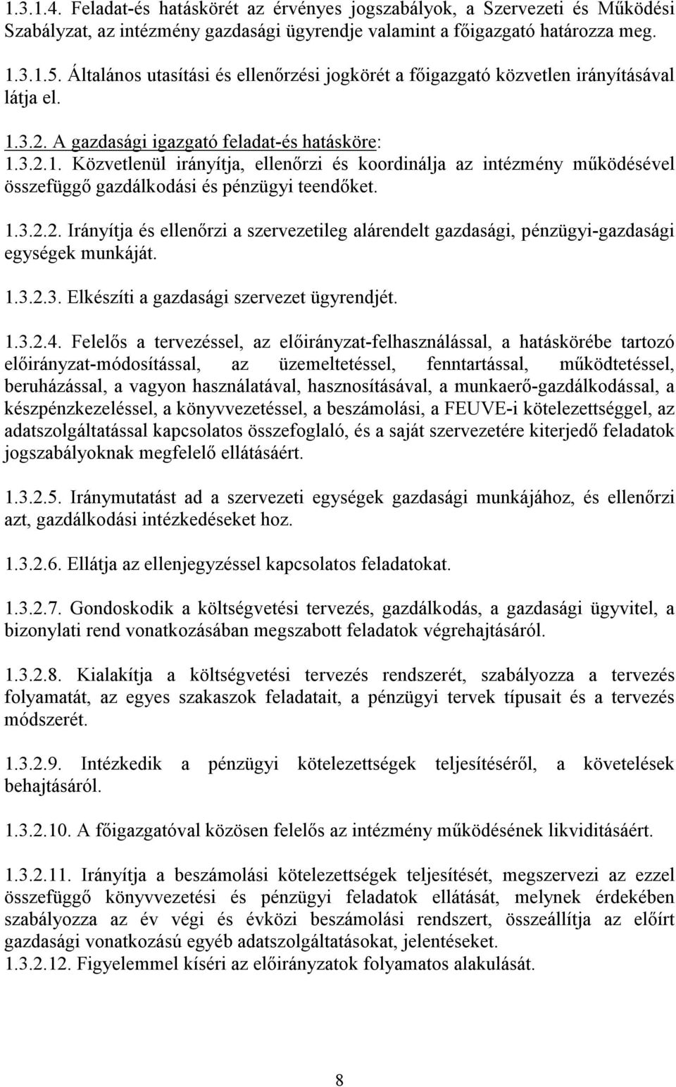 3.2. A gazdasági igazgató feladat-és hatásköre: 1.3.2.1. Közvetlenül irányítja, ellenırzi és koordinálja az intézmény mőködésével összefüggı gazdálkodási és pénzügyi teendıket. 1.3.2.2. Irányítja és ellenırzi a szervezetileg alárendelt gazdasági, pénzügyi-gazdasági egységek munkáját.