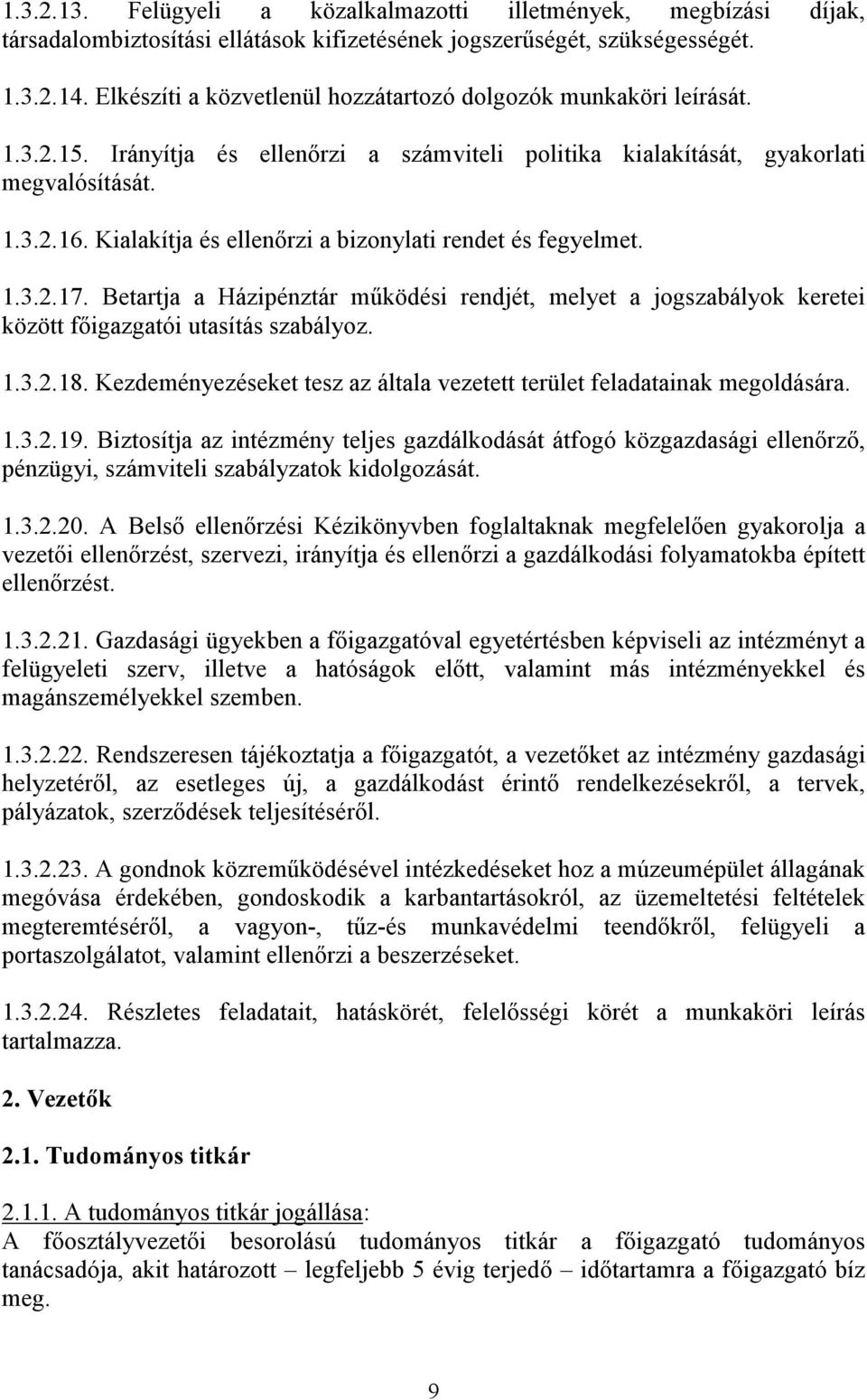 Kialakítja és ellenırzi a bizonylati rendet és fegyelmet. 1.3.2.17. Betartja a Házipénztár mőködési rendjét, melyet a jogszabályok keretei között fıigazgatói utasítás szabályoz. 1.3.2.18.