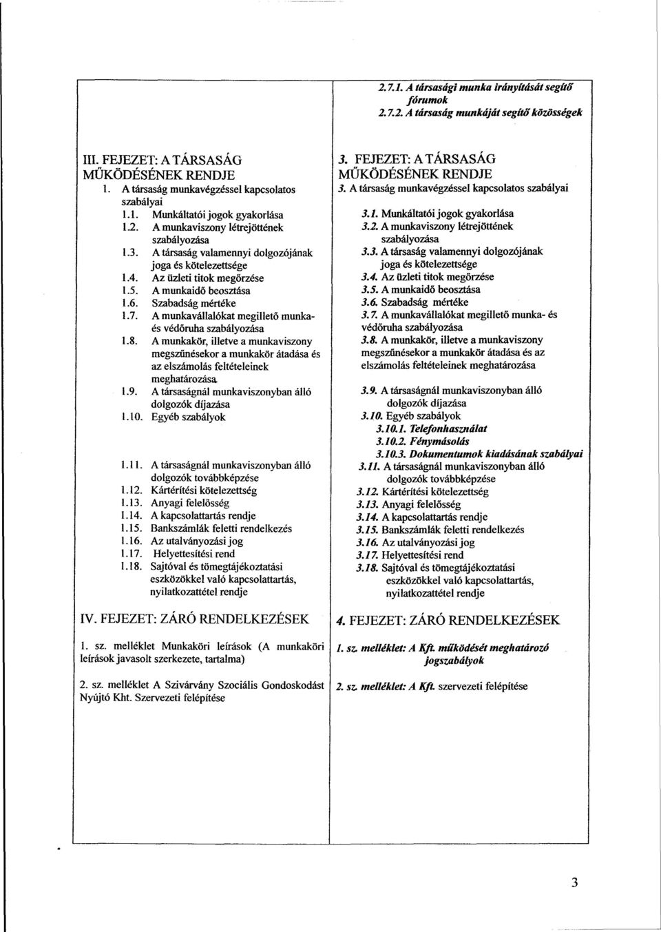 A munkaviszony létrejöttének 3.2. A munkaviszony létrejöttének szabályozása szabályozása 1.3. A társaság valamennyi dolgozójának 3.3. A társaság valamennyi dolgozójának joga és kötelezettsége joga és kötelezettsége 1.