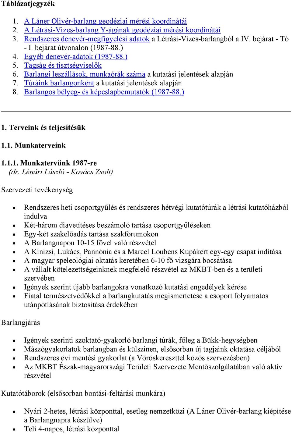 Barlangi leszállások, munkaórák száma a kutatási jelentések alapján 7. Túráink barlangonként a kutatási jelentések alapján 8. Barlangos bélyeg- és képeslapbemutatók (1987-88.) 1.