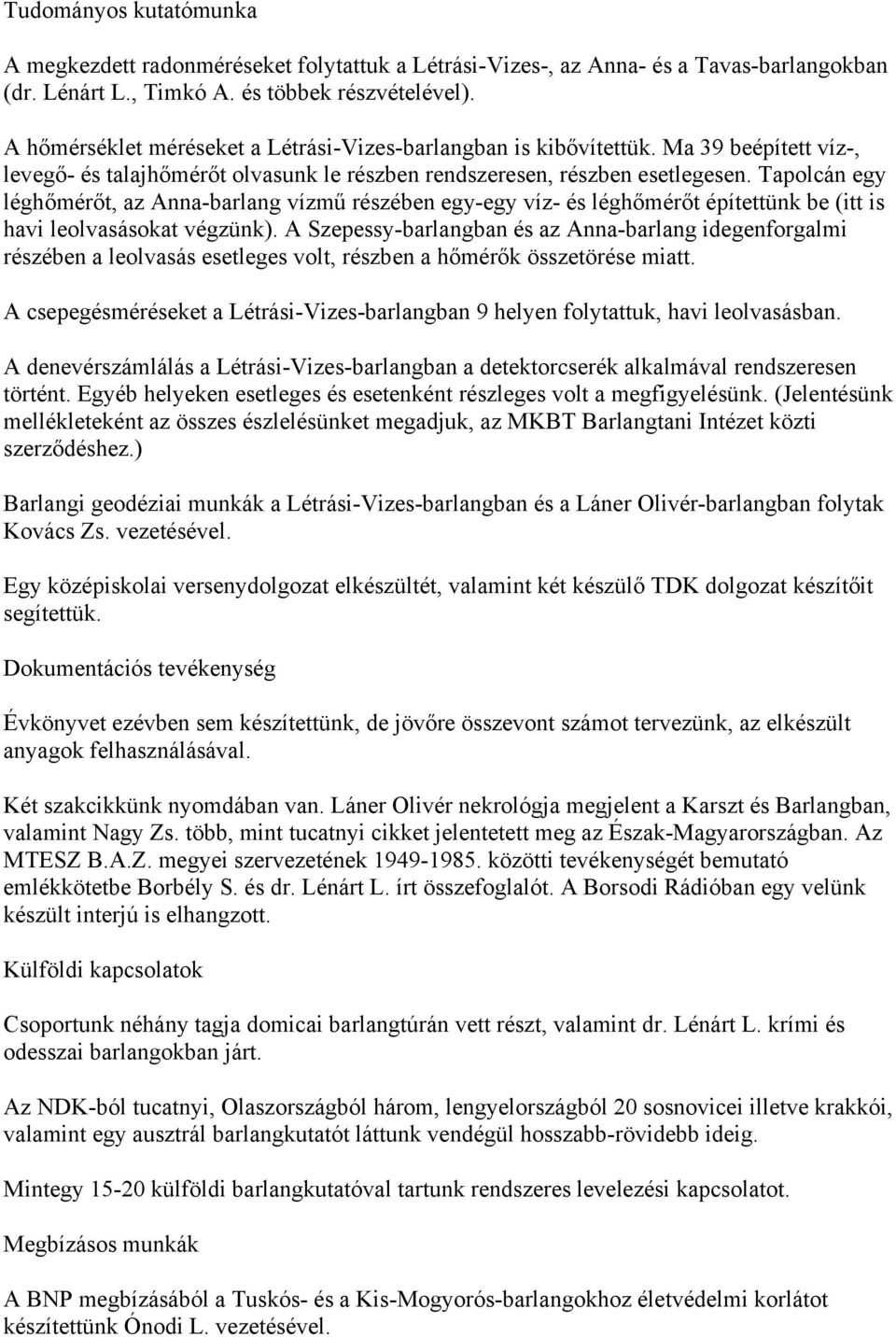 Tapolcán egy léghőmérőt, az Anna-barlang vízmű részében egy-egy víz- és léghőmérőt építettünk be (itt is havi leolvasásokat végzünk).